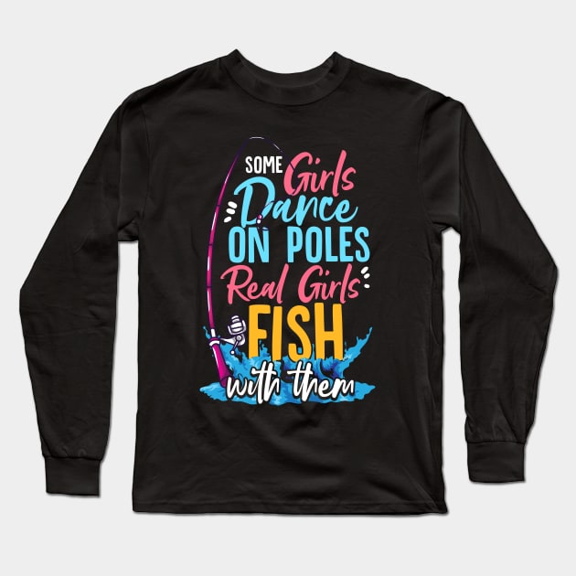 Some Girls Dance On Poles Real Girls Fish With Them Long Sleeve T-Shirt by E